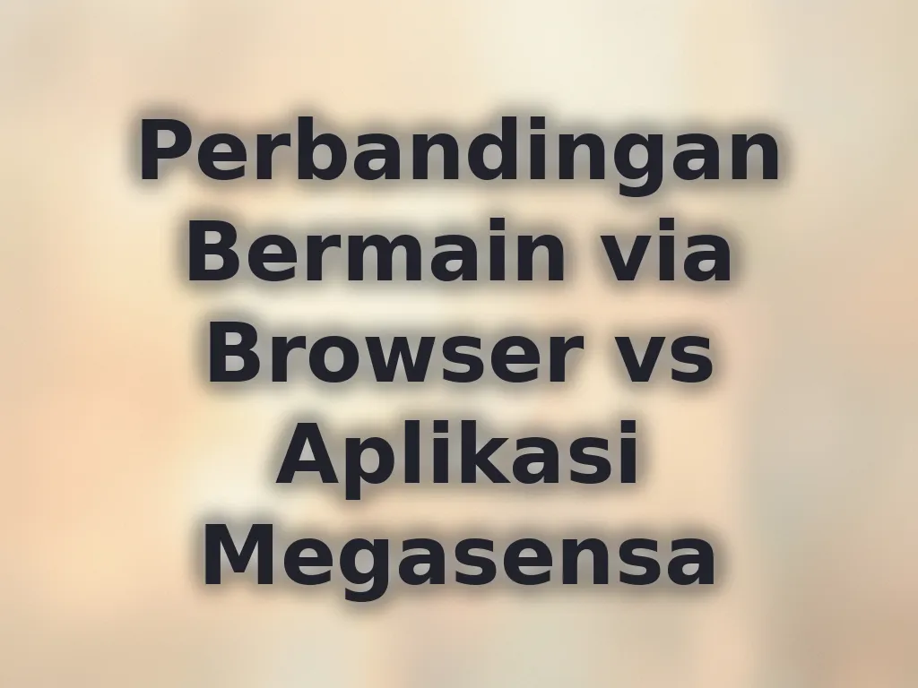 Perbandingan Bermain via Browser vs Aplikasi Megasensa