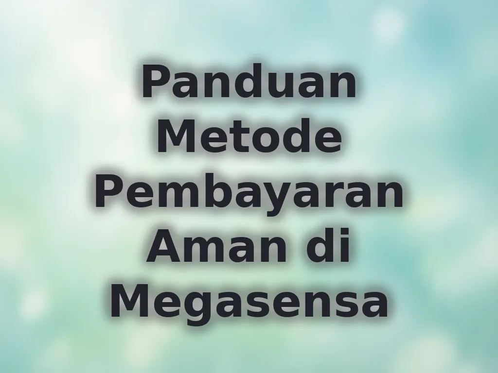 Panduan Metode Pembayaran Aman di Megasensa