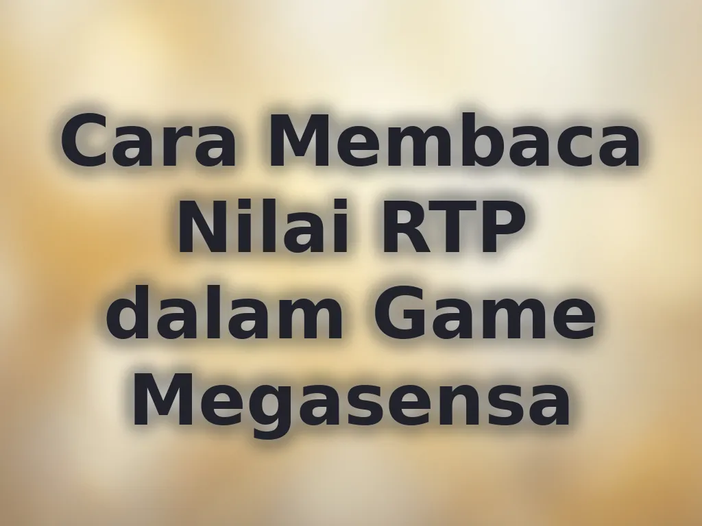 Cara Membaca Nilai RTP dalam Game Megasensa